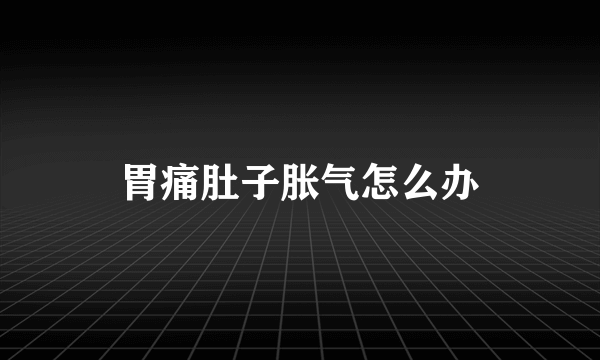 胃痛肚子胀气怎么办