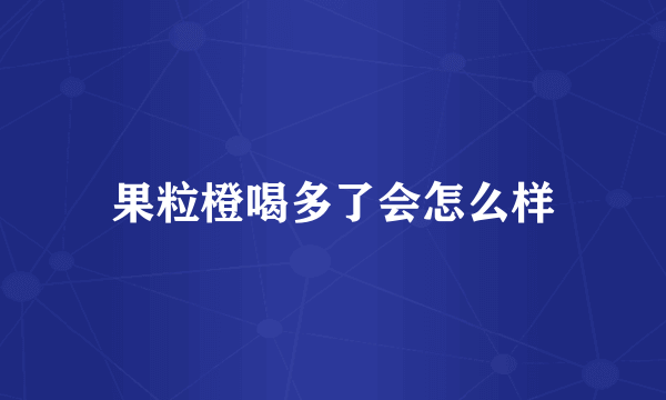 果粒橙喝多了会怎么样