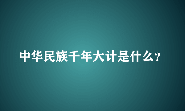 中华民族千年大计是什么？