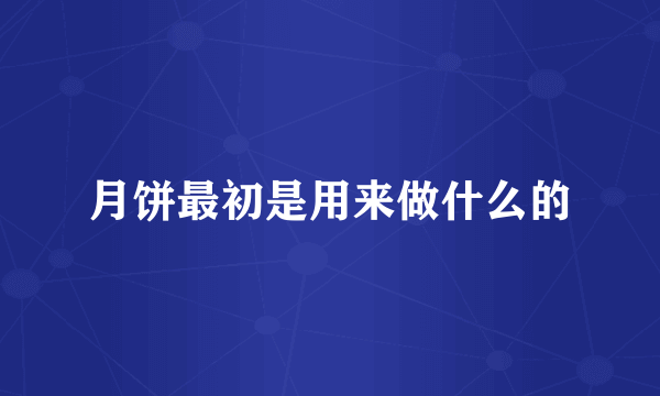 月饼最初是用来做什么的