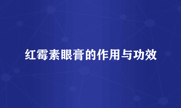 红霉素眼膏的作用与功效