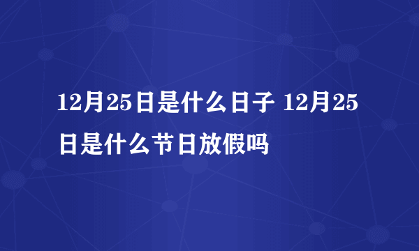 12月25日是什么日子 12月25日是什么节日放假吗