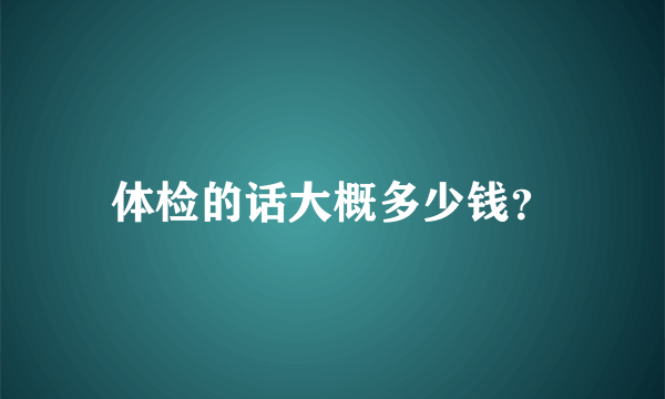 体检的话大概多少钱？