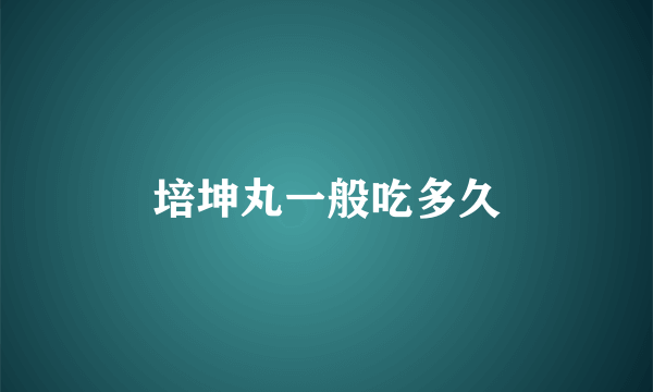 培坤丸一般吃多久