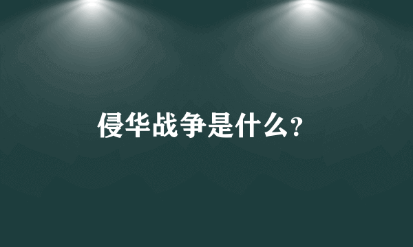 侵华战争是什么？