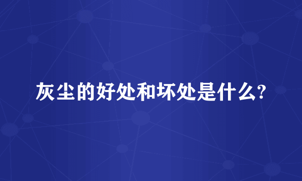 灰尘的好处和坏处是什么?