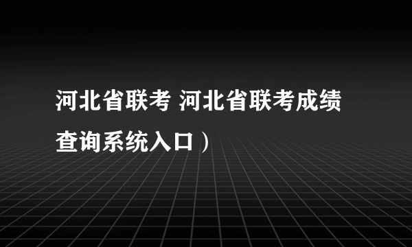 河北省联考 河北省联考成绩查询系统入口）