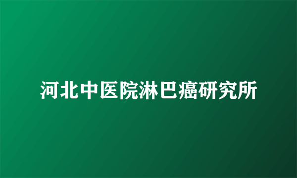 河北中医院淋巴癌研究所