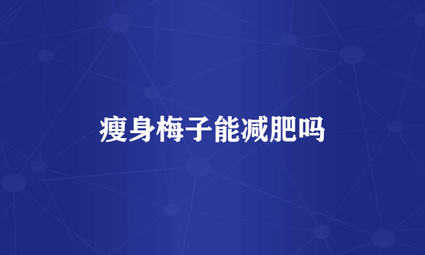 瘦身梅子能减肥吗