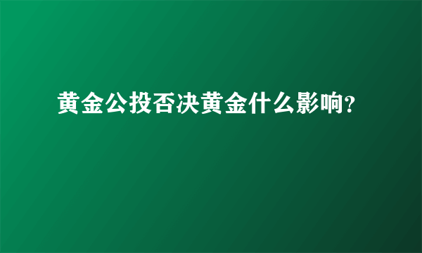 黄金公投否决黄金什么影响？