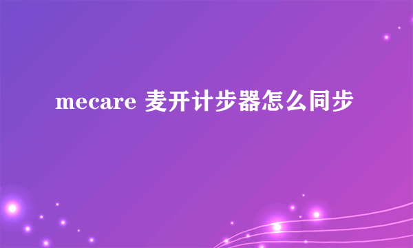 mecare 麦开计步器怎么同步