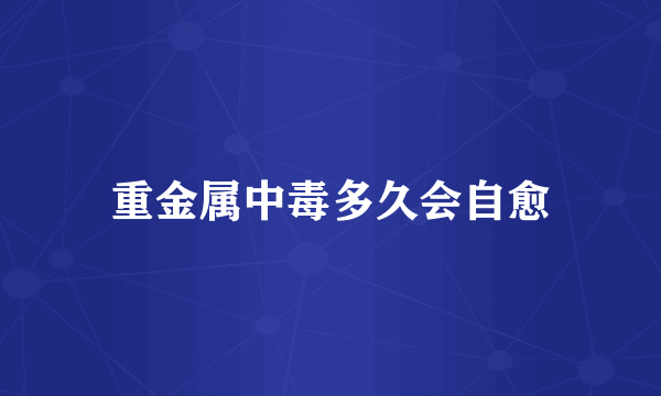 重金属中毒多久会自愈