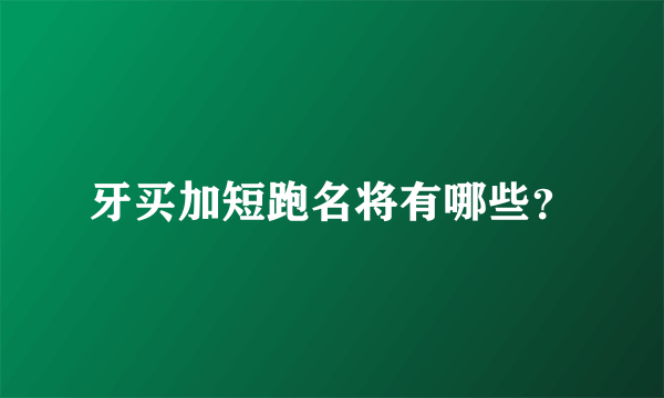 牙买加短跑名将有哪些？