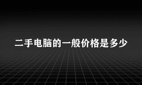 二手电脑的一般价格是多少