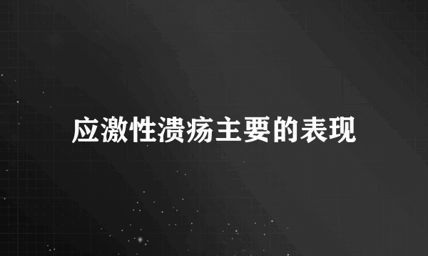 应激性溃疡主要的表现