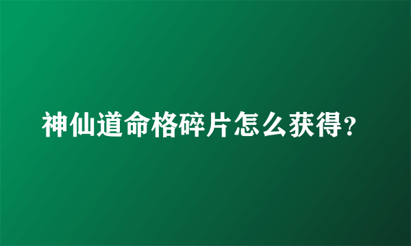 神仙道命格碎片怎么获得？
