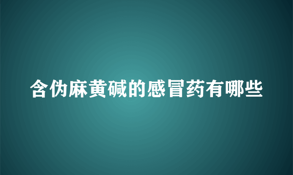 含伪麻黄碱的感冒药有哪些