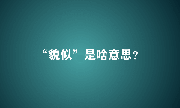 “貌似”是啥意思？