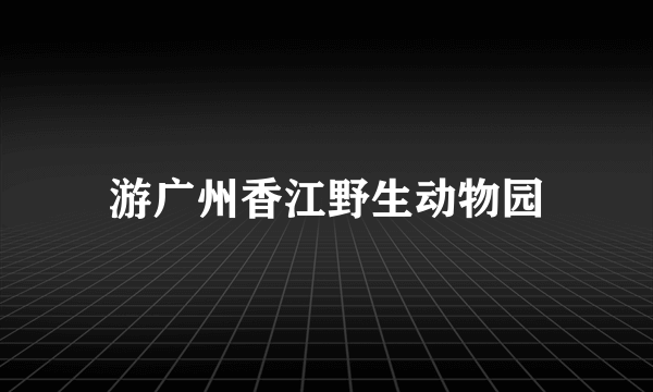 游广州香江野生动物园