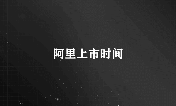 阿里上市时间