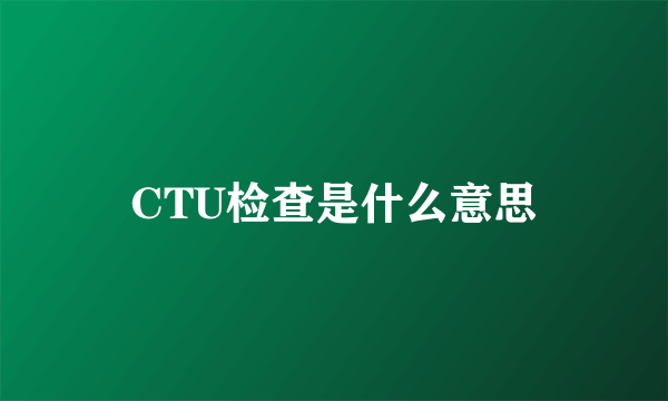 CTU检查是什么意思