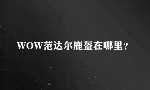 WOW范达尔鹿盔在哪里？