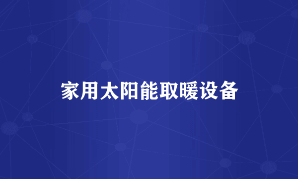 家用太阳能取暖设备