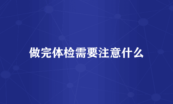 做完体检需要注意什么