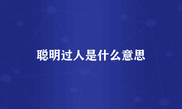 聪明过人是什么意思