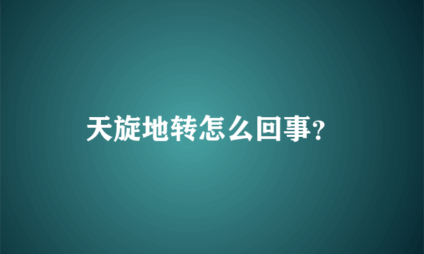 天旋地转怎么回事？