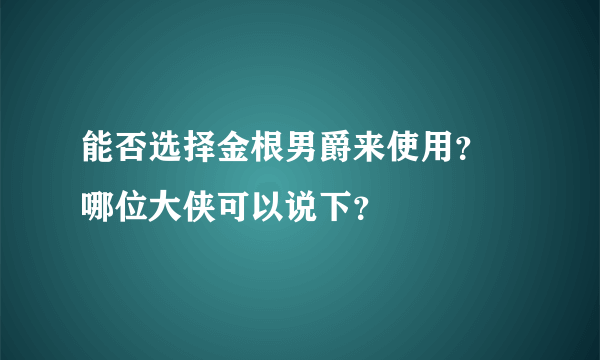 能否选择金根男爵来使用？ 哪位大侠可以说下？