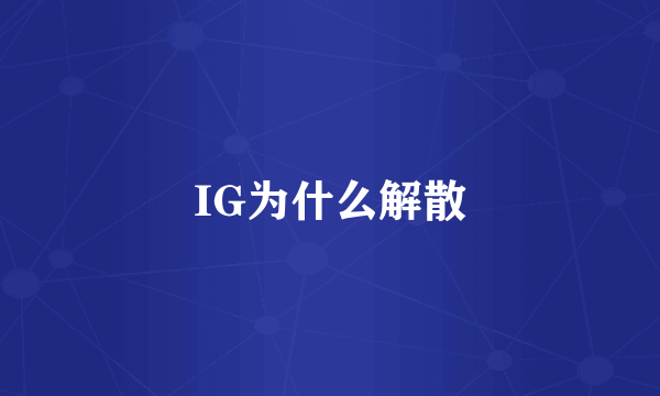 IG为什么解散