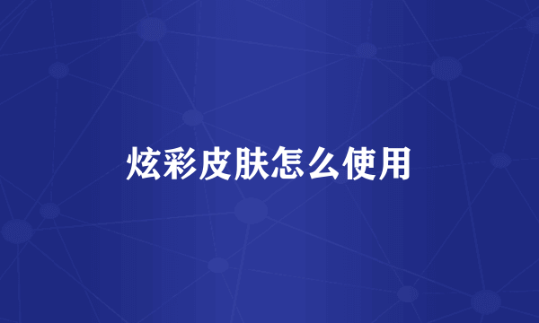炫彩皮肤怎么使用