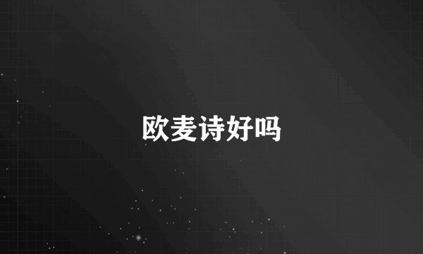 欧麦诗好吗