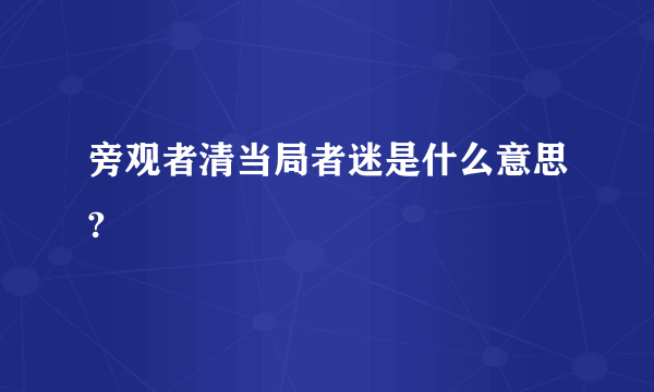 旁观者清当局者迷是什么意思?