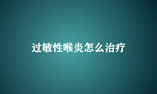 过敏性喉炎怎么治疗