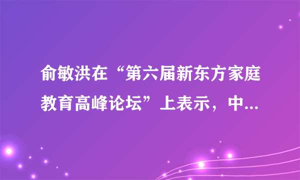 俞敏洪在“第六届新东方家庭教育高峰论坛”上表示，中国“大文化”改变需要太长时间，所以希望在于“小文化”。他解释道，“小文化”即家庭文化和学校文化，“小文化”的影响因素包括父母个性、家庭交往朋友圈及学校文化环境等。“希望在于小文化”的原因有（　　）