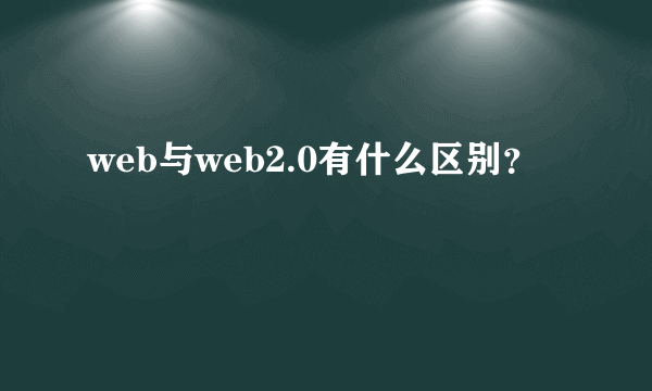 web与web2.0有什么区别？
