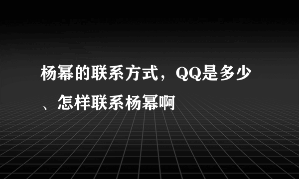 杨幂的联系方式，QQ是多少、怎样联系杨幂啊