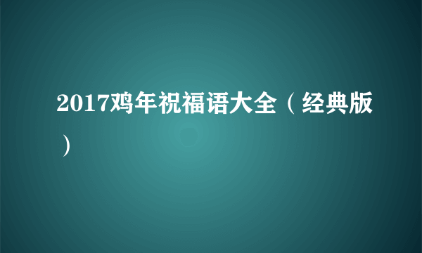 2017鸡年祝福语大全（经典版）