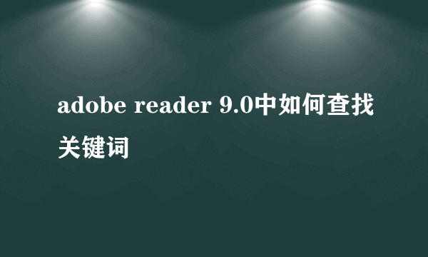 adobe reader 9.0中如何查找关键词