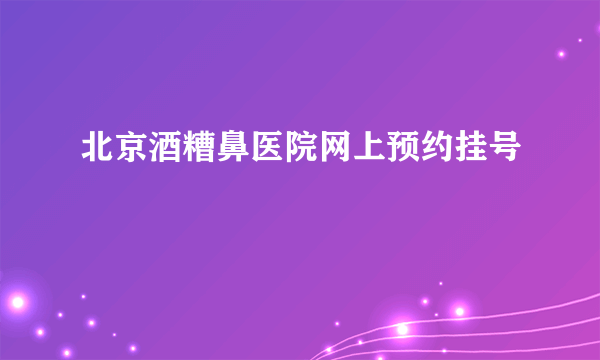 北京酒糟鼻医院网上预约挂号
