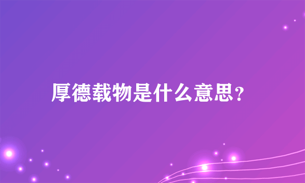 厚德载物是什么意思？