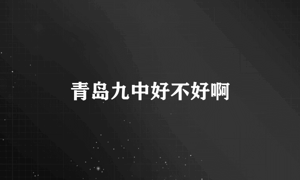 青岛九中好不好啊