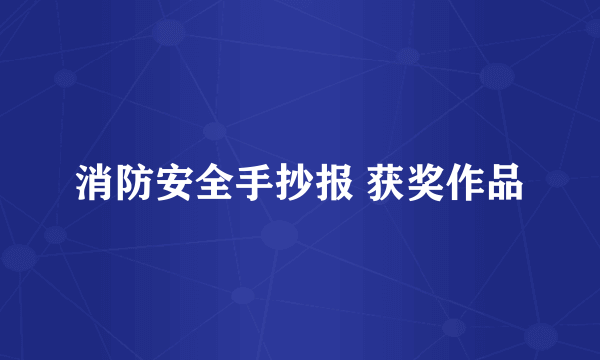 消防安全手抄报 获奖作品