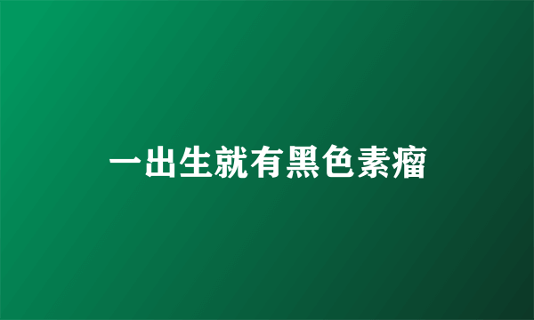 一出生就有黑色素瘤