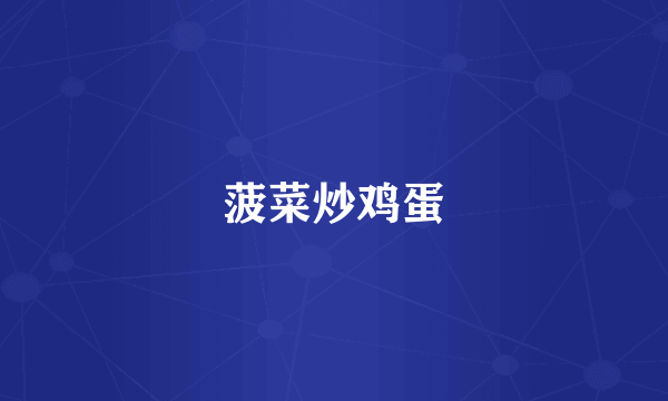 菠菜炒鸡蛋