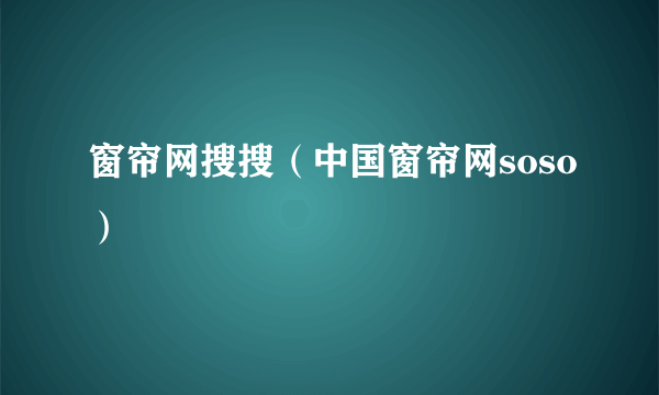 窗帘网搜搜（中国窗帘网soso）