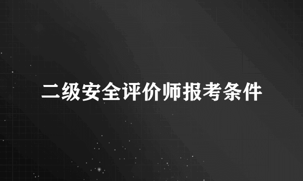 二级安全评价师报考条件