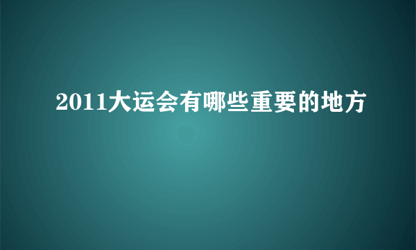 2011大运会有哪些重要的地方